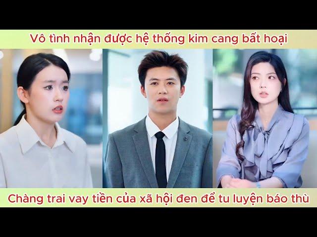 Vô tình nhận được hệ thống kim cang bất hoại, chàng trai vay tiền của xã hội đen để tu luyện báo thù