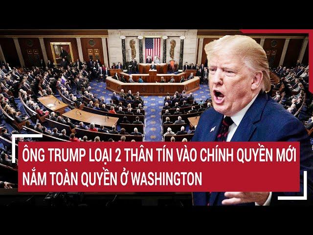 Toàn cảnh Thế giới 13/11: Ông Trump loại 2 thân tín vào chính quyền mới, nắm toàn quyền ở Washington