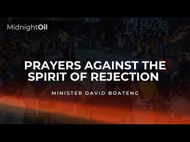 PRAYERS AGAINST THE SPIRIT OF REJECTION | MIN. DAVID BOATENG | MIDNIGHT OIL PRAYERS | KFT CHURCH