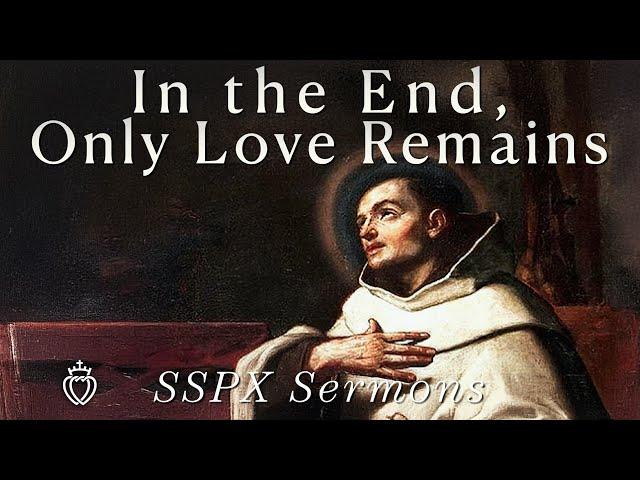 In the End, Only Love Remains - SSPX Sermons