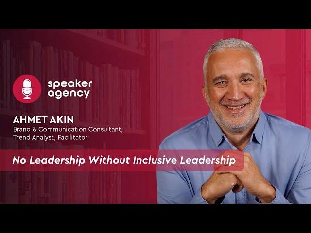 No Leadership Without Inclusive Leadership | Ahmet Akin