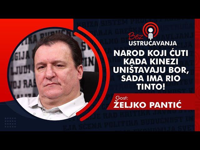 BEZ USTRUČAVANJA - Željko Pantić: Narod koji ćuti kada Kinezi uništavaju Bor, sada ima Rio Tinto!