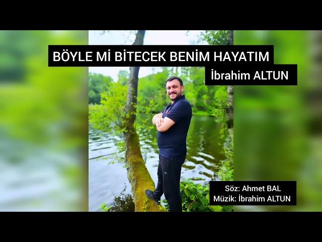 İbrahim ALTUN  - BÖYLE Mİ BİTECEK BENİM HAYATIM