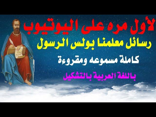 جميع رسائل معلمنا بولس الرسول بالترتيب مسموعه ومقروءة باللغة العربية بالتشكيل فى سبع ساعات كاملة