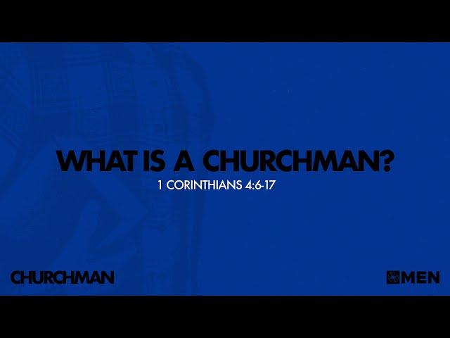 Churchman, Part 1: What is a Churchman? (1 Corinthians 4:6-17)