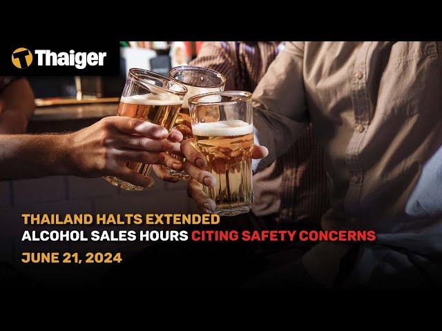 Thailand News June 21: Thailand Halts Extended Alcohol Sales Hours Citing Safety Concerns