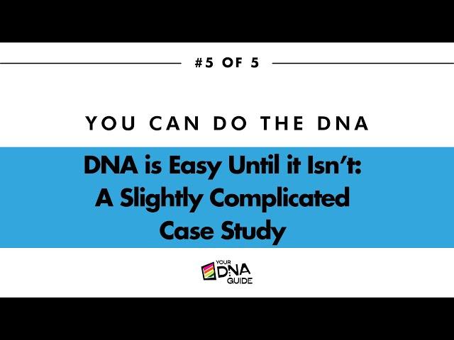 You Can DO the DNA #5- DNA Is Easy Until it Isn't: A Slightly Complicated Case Study