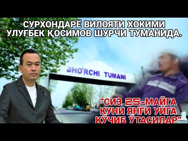 СУРХОНДАРЁ ВИЛОЯТИ ХОКИМИ УЛУҒБЕК ҚОСИМОВ ШУРЧИ ТУМАНИДА. "25- МАЙДА ЯНГИ УЙГА КУЧИБ ЎТАСИЛАР"