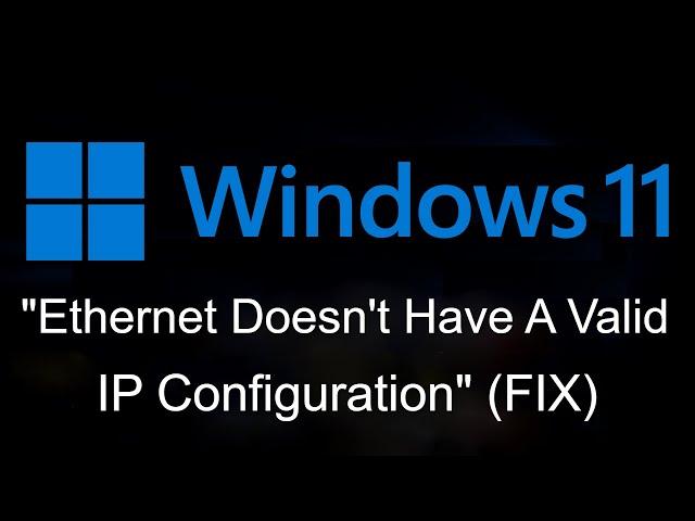 How To FIX 'Ethernet Doesn't Have A Valid IP Configuration' In Windows 11