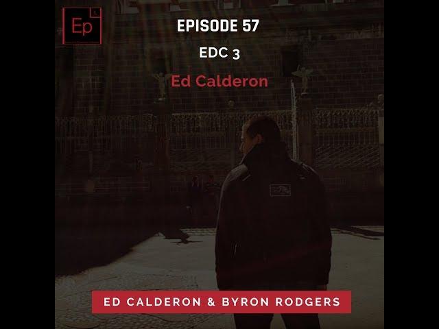 Episode 57: EDC 3 - Ed Calderon (Podcast ️)