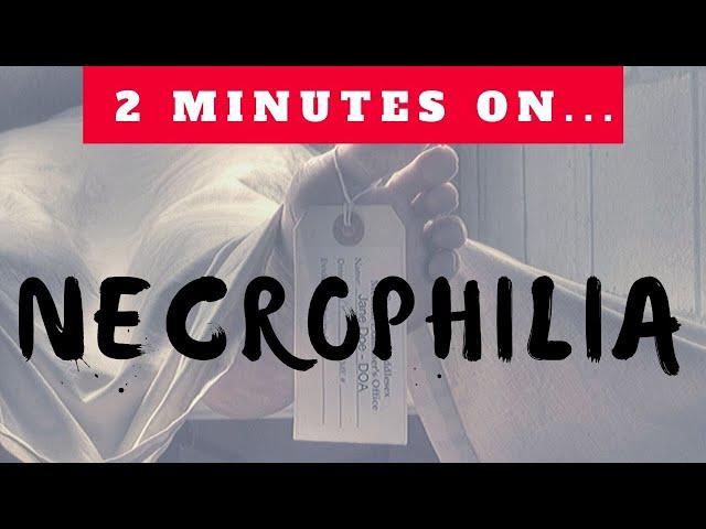 What is Necrophilia?- Just Give Me 2 Minutes