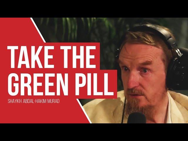 Take The Green Pill - Shaykh Abdal-Hakim Murad