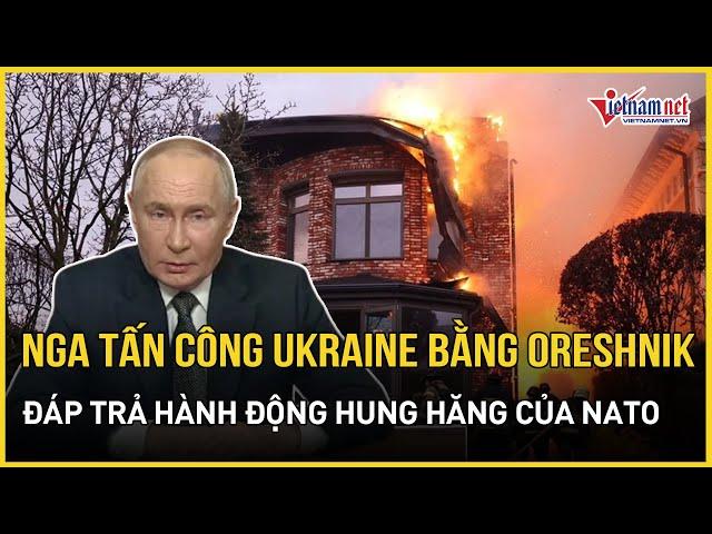 Nga tuyên bố tấn công Ukraine bằng tên lửa đạn đạo Oreshnik, NATO không thể đánh chặn