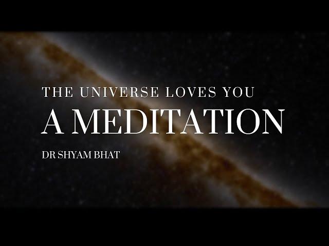 The Universe Loves You | A Meditation by Dr Shyam Bhat