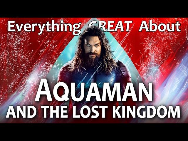 Everything GREAT About Aquaman and the Lost Kingdom!