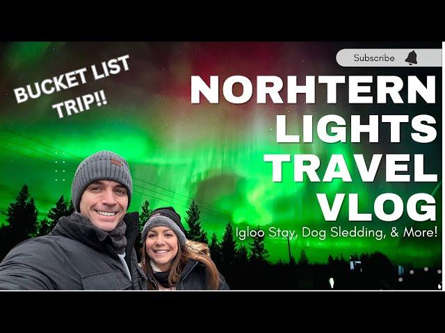 Bucket List Trip and Tour!  Northern Lights, and We Slept in an Igloo!