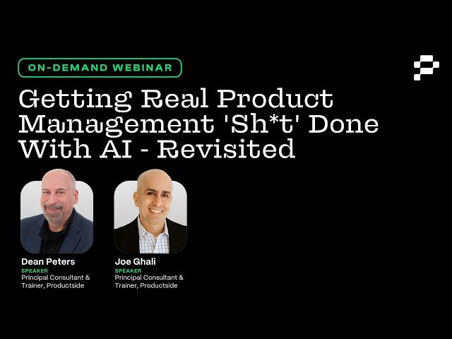 Webinar: Getting Real Product Management ‘Sh!t’ Done With AI - Revisited