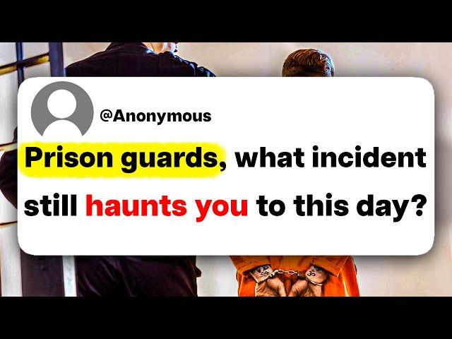 Prison guards, what incident still haunts you to this day?