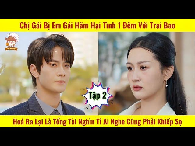 Thiên Kim tiểu thư bị em gái hãm hại ngủ với trai Ba.o hóa ra lại là tổng tài Nghìn tỉ - Tập 2