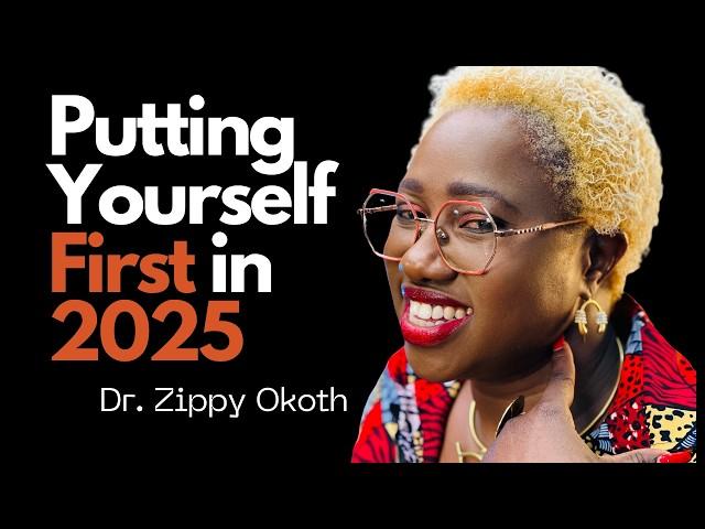 Putting Yourself First: Why 2025 Should Be About You | Dr. Zippy Okoth.