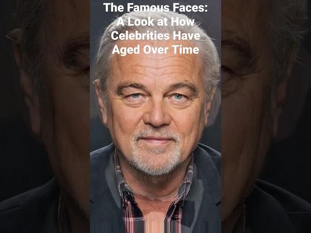 The Famous Faces: A Look at How Celebrities Have Aged Over Time