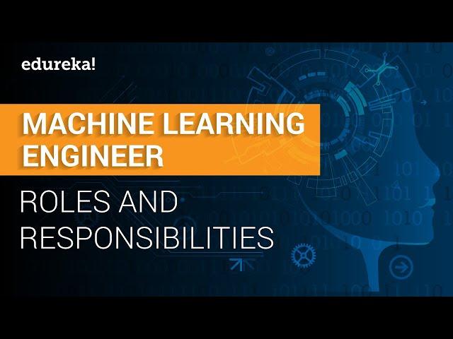 Machine Learning Engineer Roles And Responsibilities | ML Engineer Skills | ML Training | Edureka