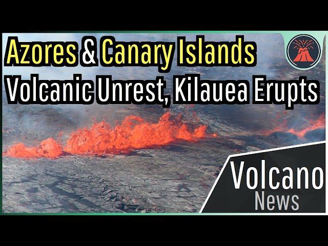 This Week in Volcano News; Azores & Canary Islands Volcanic Unrest, Kilauea Erupts