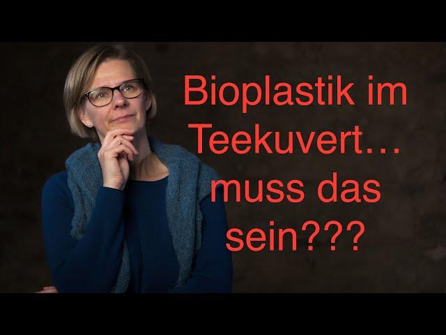 Biokunststoff im Teebeutel? Warum?