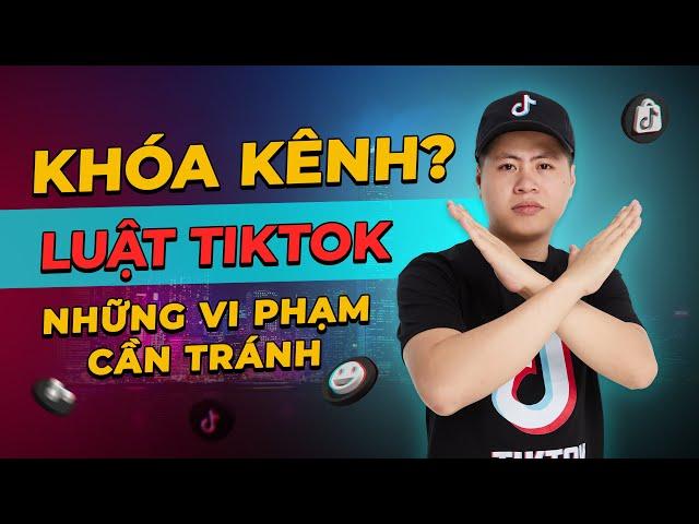 Luật TikTok, Chính Sách TikTok Những Vi Phạm Cần Tránh Để Không Bị Khóa Kênh - Ngô Văn Cần