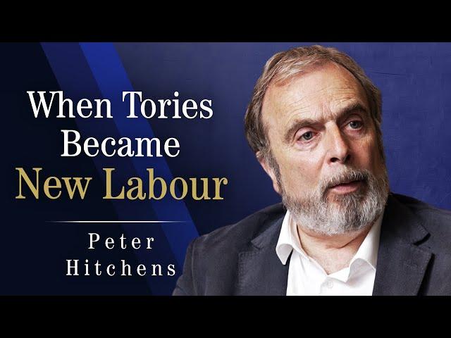 The Fall Of The UK Conservatives: How They Became New Labour | Peter Hitchens