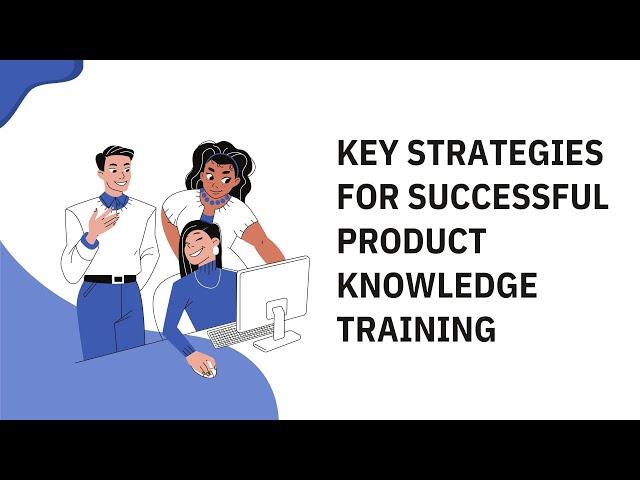 Key Strategies for Successful Product Knowledge Training