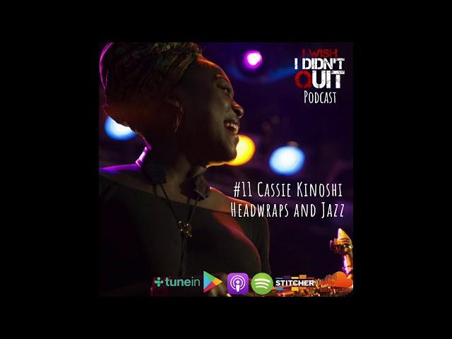 #11 Cassie Kinoshi - Headwraps and Jazz  | I Wish I Didn't Quit Music