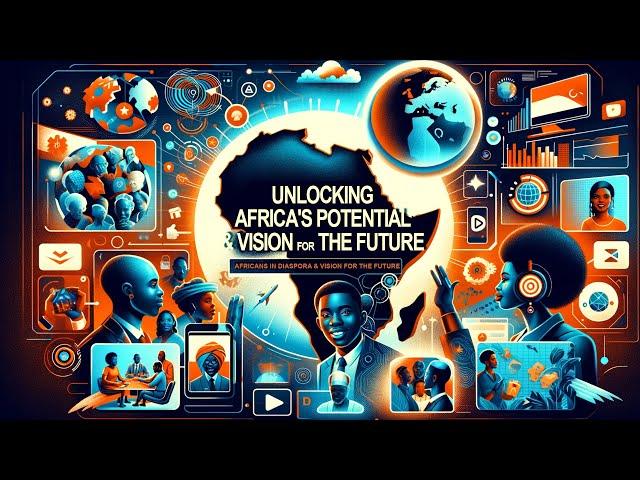 Unlocking Africa's Potential: Africans in Diaspora & Vision for the Future