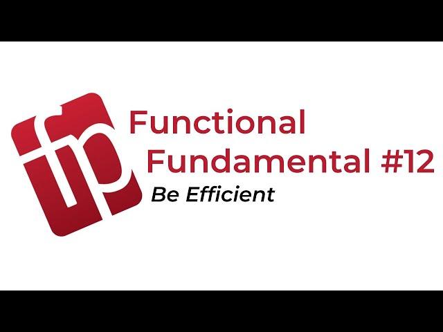 Functional Fundamental #12: Be Efficient