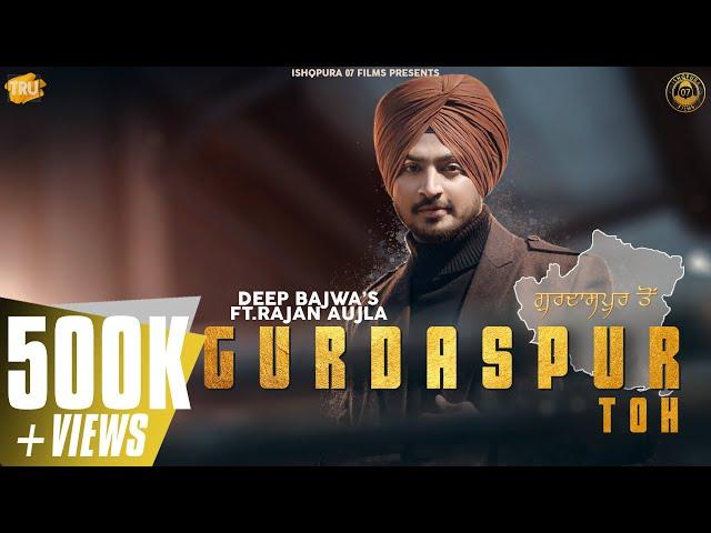 Gurdaspur Toh (Official Video) - Deep Bajwa ft. Rajan Aujla | Ishqpura07 Films |