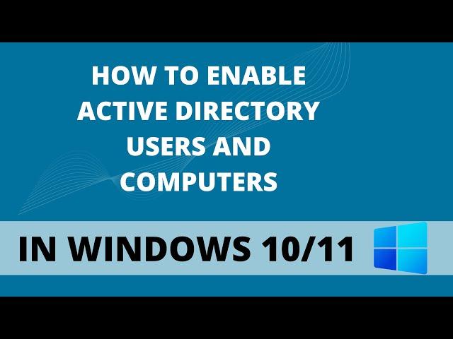 How to Enable Active Directory Users and Computers in Windows 11