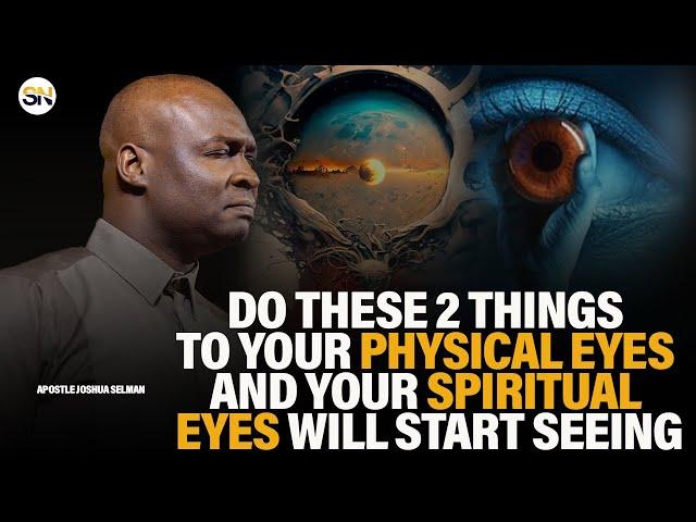 DO THESE 2 THINGS TO YOUR PHYSICAL EYES AND YOUR SPIRITUAL EYES WILL START SEEING | JOSHUA SELMAN