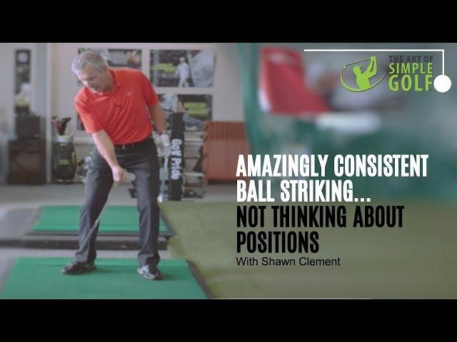 Consistent Ball Striking Without Thinking About Golf Swing Positions Shawn Clement