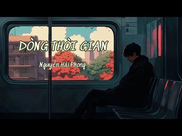 Dòng Thời Gian - Nguyễn Hải Phong | [Video Lyrics]