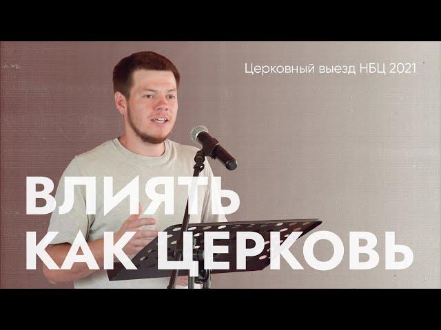 Влиять как церковь // Вениамин Козорезов // Церковный выезд НБЦ 2021