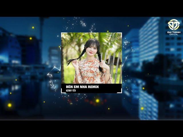 Bên Em Nha Remix ( KenNa Yến x ĐT Media )   Nhạc Hót Tiktok Hôm Nay