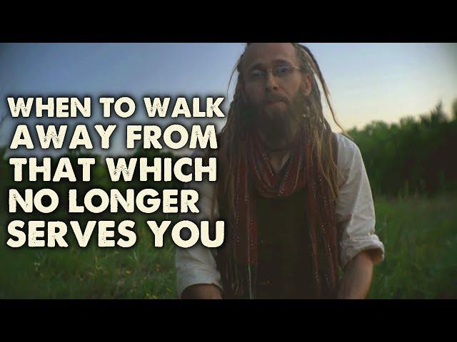 When to Walk Away from That Which NO LONGER SERVES YOU