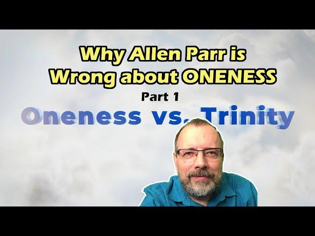 6. Why Allen Parr is Wrong about the Oneness - Oneness Vs. Trinity