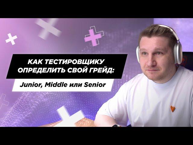 Как определить тестировщику свой грейд: Junior, Middle или Senior