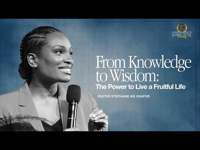 From Knowledge to Wisdom: The Power to Live a Fruitful - Stephanie Ike Okafor