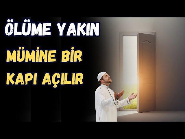 ÖLÜME YAKIN MÜMİNE BİR KAPI AÇILIR - KABİR VE AHİRET HAYATI