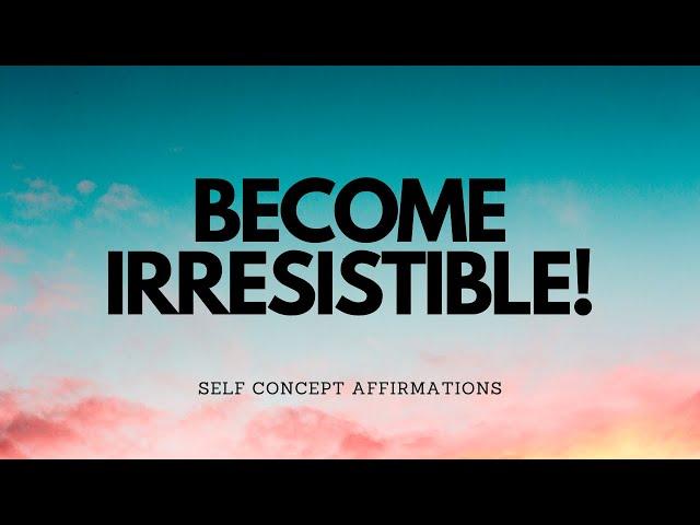 BECOME IRRESISTIBLE WITH THESE SELF CONCEPT AFFIRMATIONS!