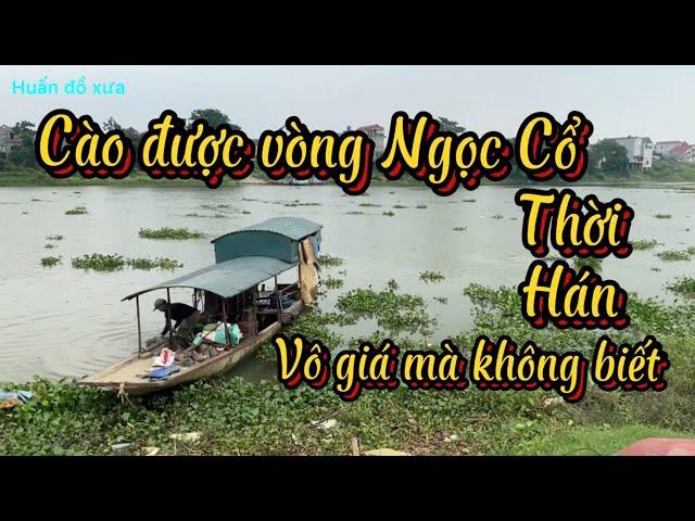 Anh Trai cào được Vòng Ngọc Cổ thời Hán vô giá mà không biết.