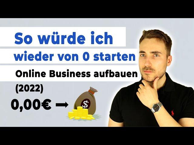 So würde ich von 0 starten! (Online Business aufbauen 2022)