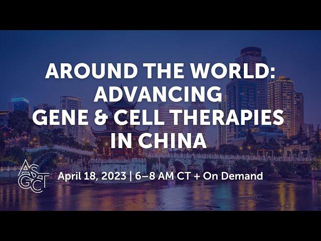 Around the World: Advancing Gene + Cell Therapies in China